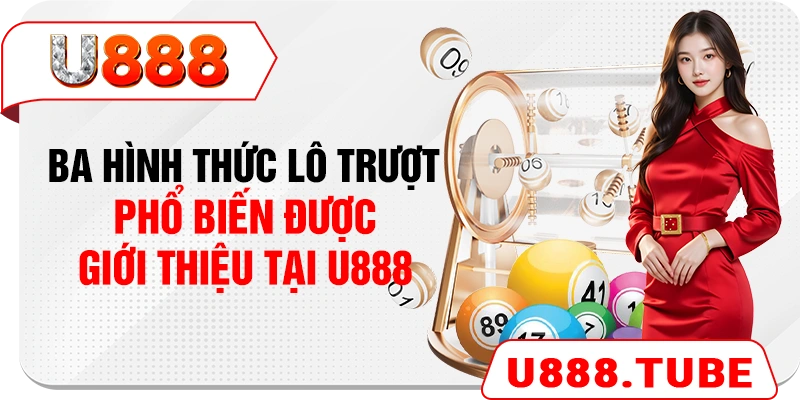 Ba hình thức lô trượt phổ biến được giới thiệu tại U888 